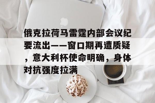 九游体育-俄克拉荷马雷霆内部会议纪要流出——窗口期再遭质疑，意大利杯使命明确，身体对抗强度拉满的简单介绍
